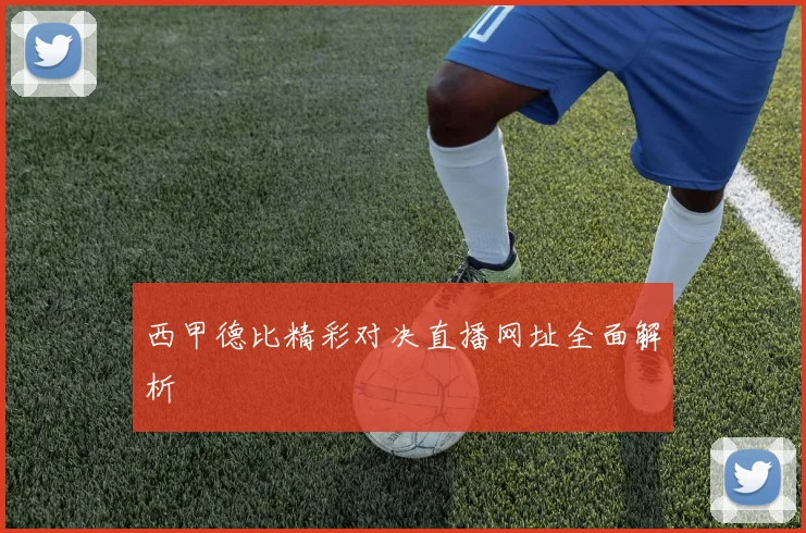 西甲德比精彩对决直播网址全面解析